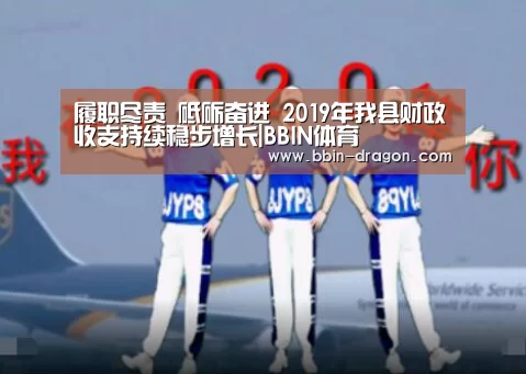 履职尽责 砥砺奋进 2019年我县财政收支持续稳步增长|BBIN体育(图1) BBIN足球