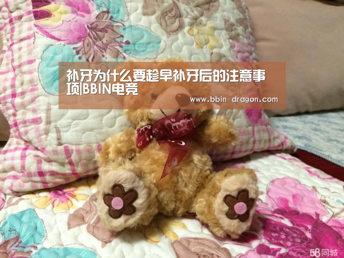 补牙为什么要趁早补牙后的注意事项|BBIN电竞(图1) BBIN电竞